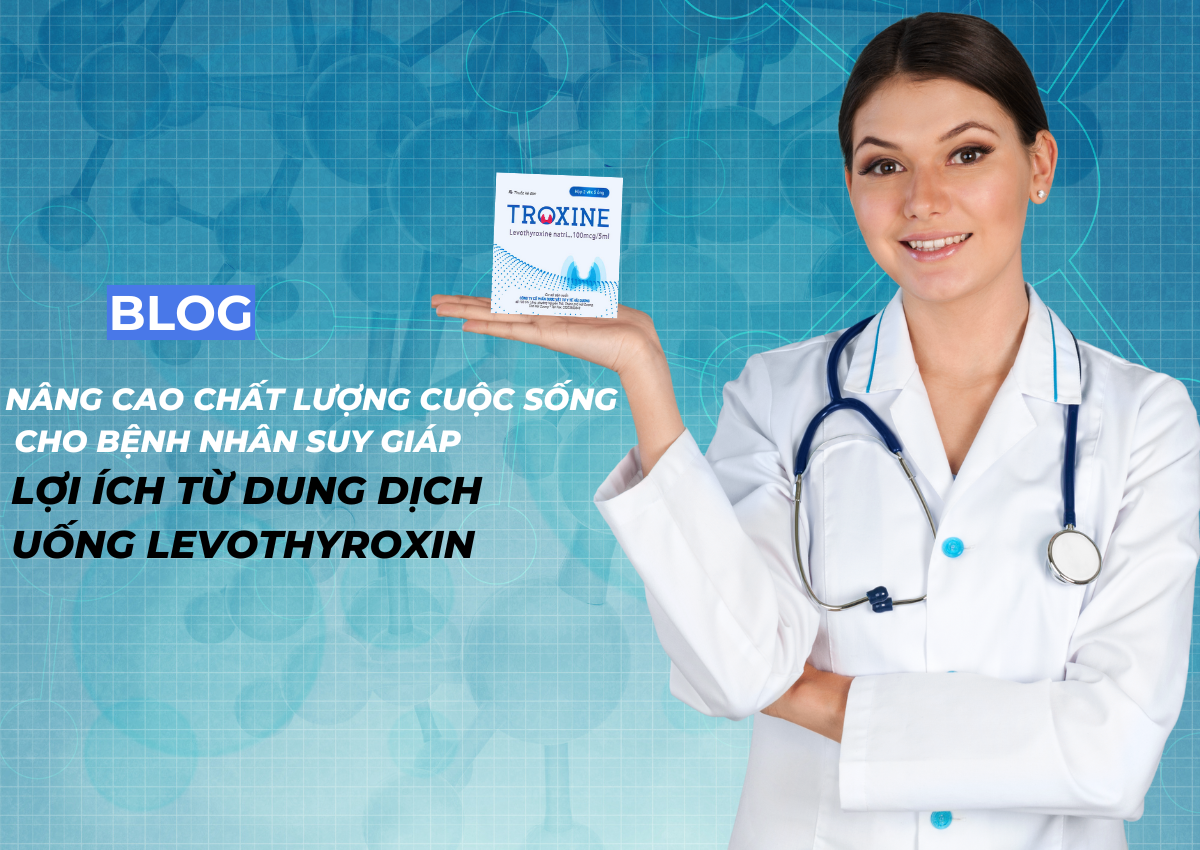 Nâng cao chất lượng cuộc sống cho bệnh nhân suy giáp: Lợi ích từ dung dịch uống Levothyroxine