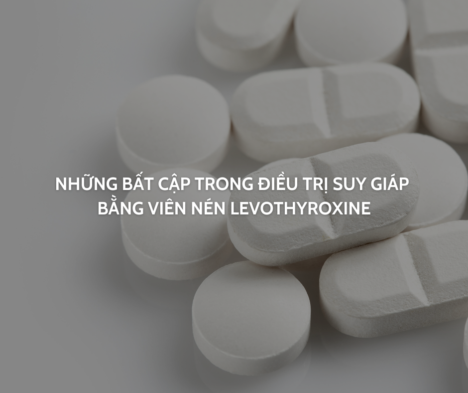 Những bất cập trong điều trị suy giáp bằng viên nén Levothyroxine