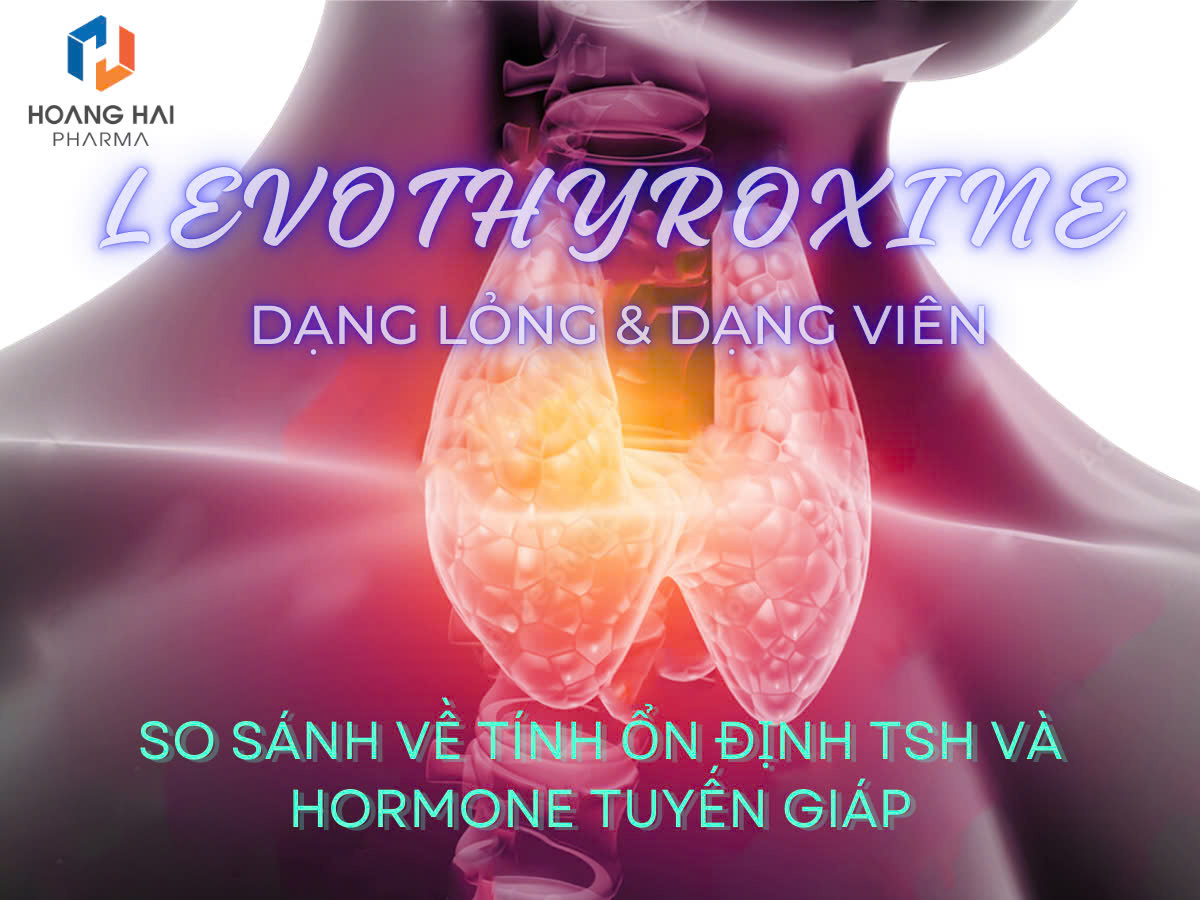 Levothyroxine dạng lỏng & viên nén: So sánh về tính ổn định TSH và hormone tuyến giáp